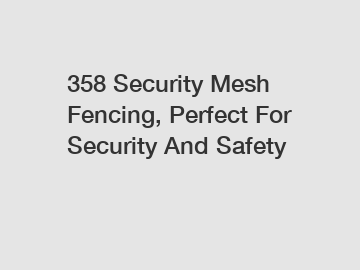 358 Security Mesh Fencing, Perfect For Security And Safety
