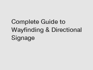 Complete Guide to Wayfinding & Directional Signage