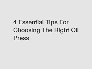4 Essential Tips For Choosing The Right Oil Press