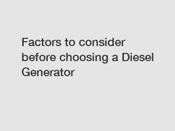 Factors to consider before choosing a Diesel Generator