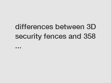 differences between 3D security fences and 358 ...