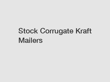 Stock Corrugate Kraft Mailers Stock Corrugate Kraft Mailers