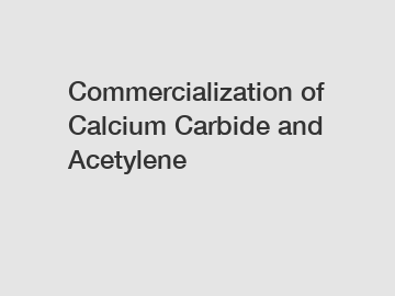 Commercialization of Calcium Carbide and Acetylene