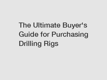 The Ultimate Buyer's Guide for Purchasing Drilling Rigs