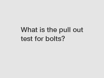 What is the pull out test for bolts?