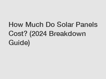 How Much Do Solar Panels Cost? (2024 Breakdown Guide)