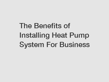 The Benefits of Installing Heat Pump System For Business
