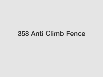358 Anti Climb Fence