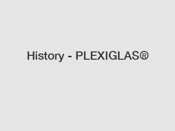 History - PLEXIGLAS&reg;