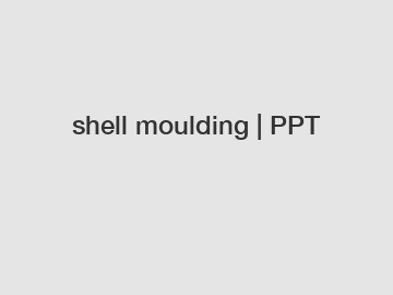 shell moulding | PPT