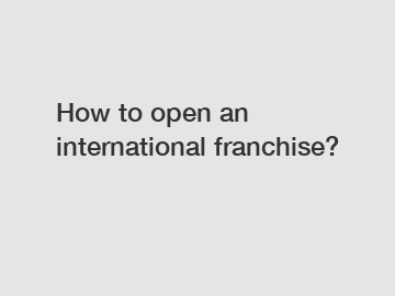 How to open an international franchise?