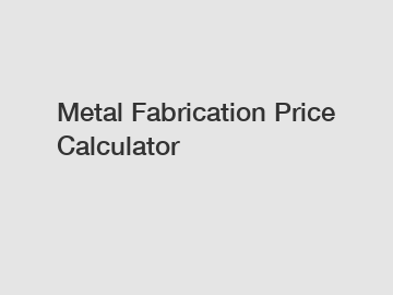 Metal Fabrication Price Calculator
