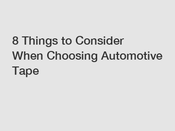 8 Things to Consider When Choosing Automotive Tape