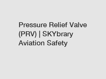 Pressure Relief Valve (PRV) | SKYbrary Aviation Safety