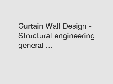 Curtain Wall Design - Structural engineering general ...