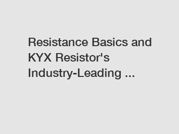 Resistance Basics and KYX Resistor's Industry-Leading ...