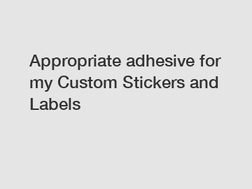 Appropriate adhesive for my Custom Stickers and Labels