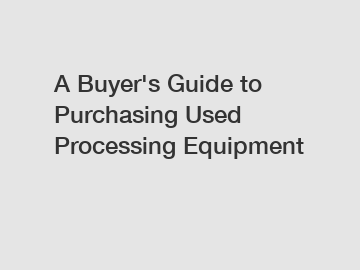 A Buyer's Guide to Purchasing Used Processing Equipment