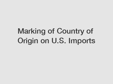 Marking of Country of Origin on U.S. Imports