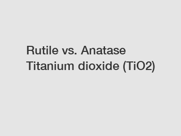 Rutile vs. Anatase Titanium dioxide (TiO2)