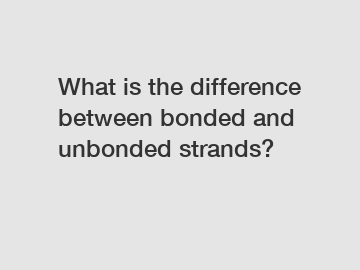 What is the difference between bonded and unbonded strands?