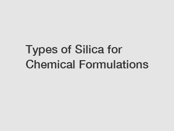 Types of Silica for Chemical Formulations