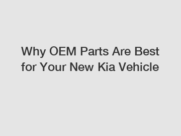 Why OEM Parts Are Best for Your New Kia Vehicle