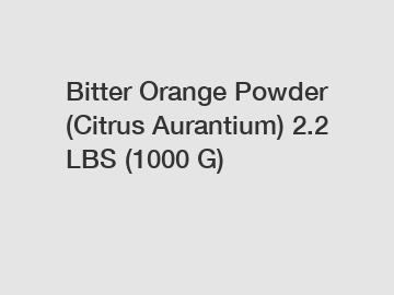 Bitter Orange Powder (Citrus Aurantium) 2.2 LBS (1000 G)