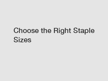 Choose the Right Staple Sizes