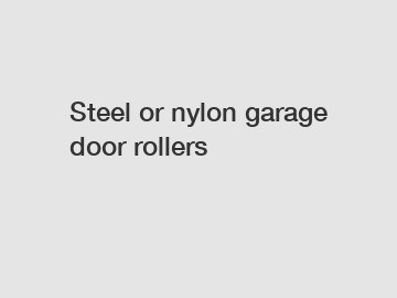 Steel or nylon garage door rollers