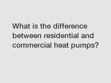 What is the difference between residential and commercial heat pumps?