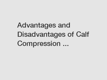 Advantages and Disadvantages of Calf Compression ...