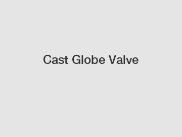 Cast Globe Valve