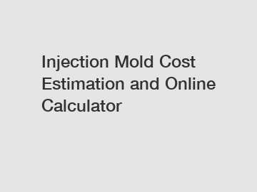 Injection Mold Cost Estimation and Online Calculator