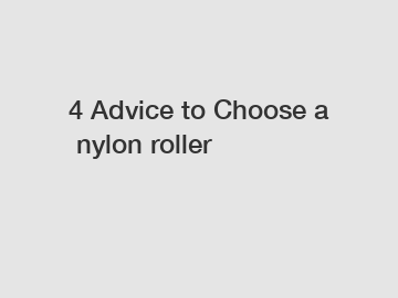 4 Advice to Choose a nylon roller