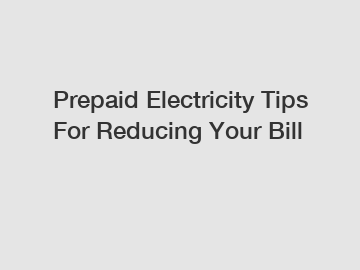 Prepaid Electricity Tips For Reducing Your Bill