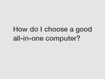 How do I choose a good all-in-one computer?