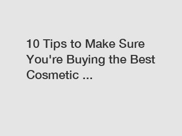 10 Tips to Make Sure You're Buying the Best Cosmetic ...