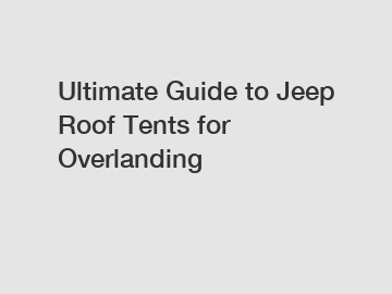 Ultimate Guide to Jeep Roof Tents for Overlanding