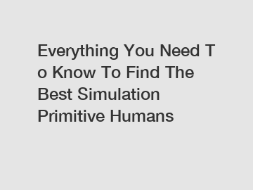 Everything You Need To Know To Find The Best Simulation Primitive Humans