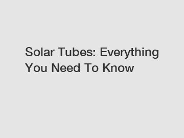 Solar Tubes: Everything You Need To Know