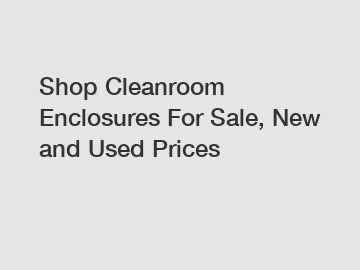 Shop Cleanroom Enclosures For Sale, New and Used Prices