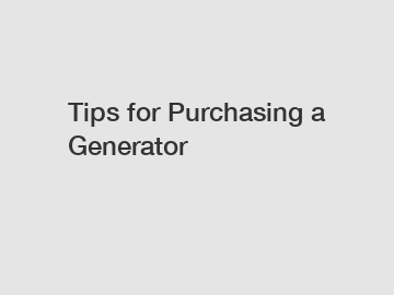 Tips for Purchasing a Generator