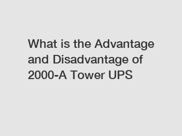 What is the Advantage and Disadvantage of  2000-A Tower UPS