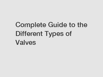 Complete Guide to the Different Types of Valves