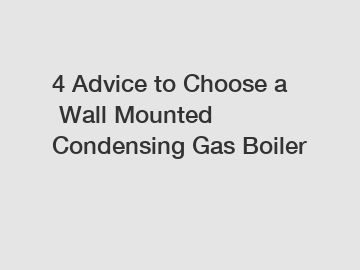 4 Advice to Choose a Wall Mounted Condensing Gas Boiler