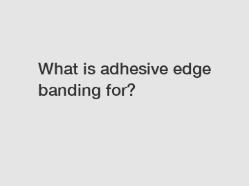 What is adhesive edge banding for?