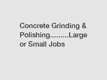 Concrete Grinding & Polishing.........Large or Small Jobs