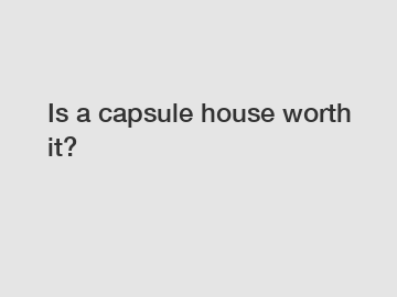 Is a capsule house worth it?