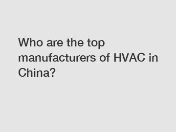 Who are the top manufacturers of HVAC in China?